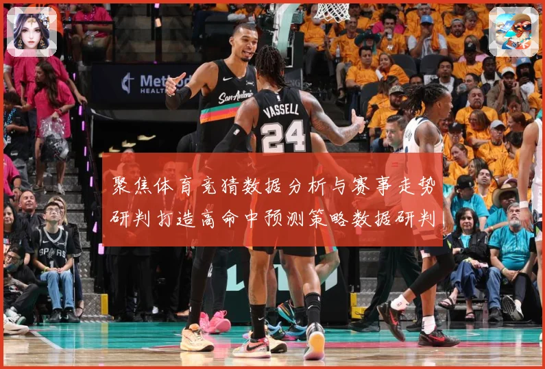 聚焦体育竞猜数据分析与赛事走势研判打造高命中预测策略数据研判-深度解析