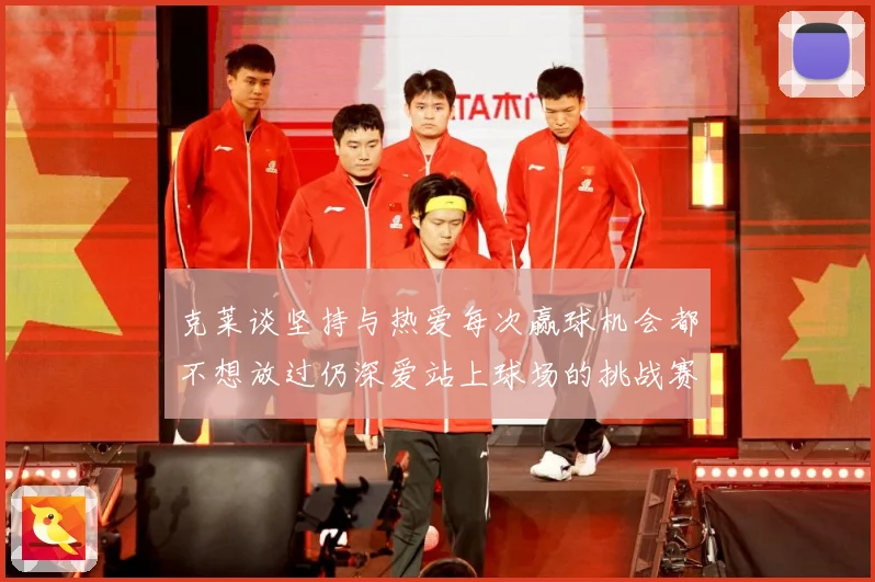 克莱谈坚持与热爱每次赢球机会都不想放过仍深爱站上球场的挑战赛场复盘-深度解析
