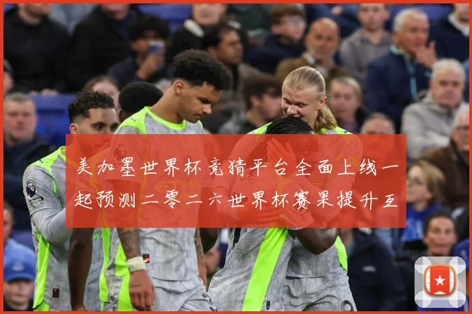 美加墨世界杯竞猜平台全面上线一起预测二零二六世界杯赛果提升互数据研判-深度解析