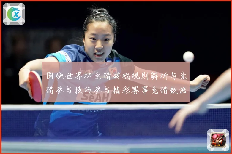 围绕世界杯竞猜游戏规则解析与竞猜参与技巧参与精彩赛事竞猜数据研判-深度解析