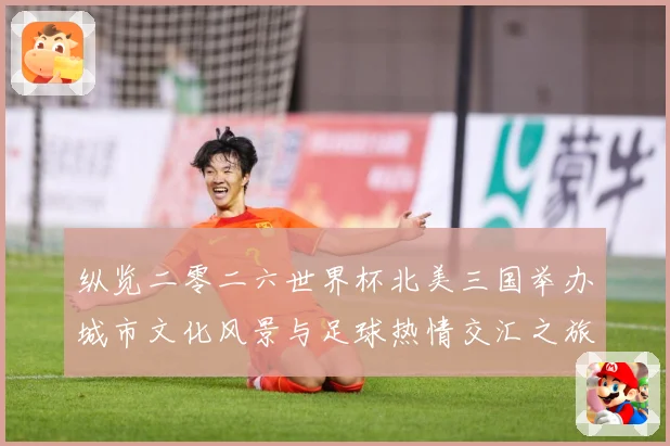 纵览二零二六世界杯北美三国举办城市文化风景与足球热情交汇之旅赛事前瞻-深度解析