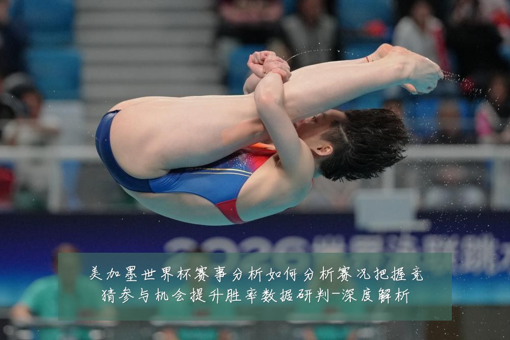美加墨世界杯赛事分析如何分析赛况把握竞猜参与机会提升胜率数据研判-深度解析