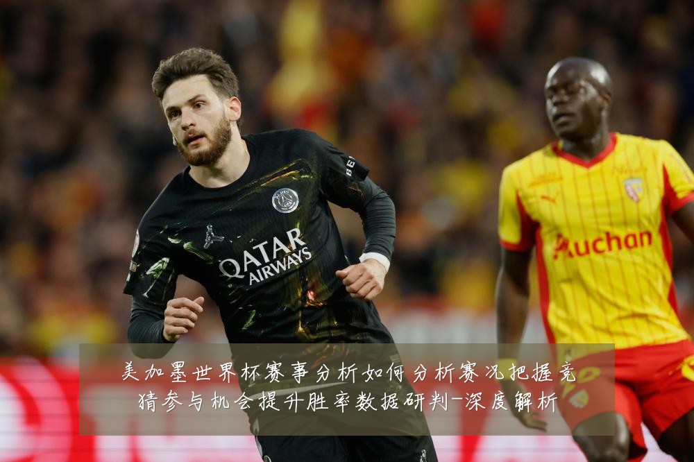 美加墨世界杯赛事分析如何分析赛况把握竞猜参与机会提升胜率数据研判-深度解析