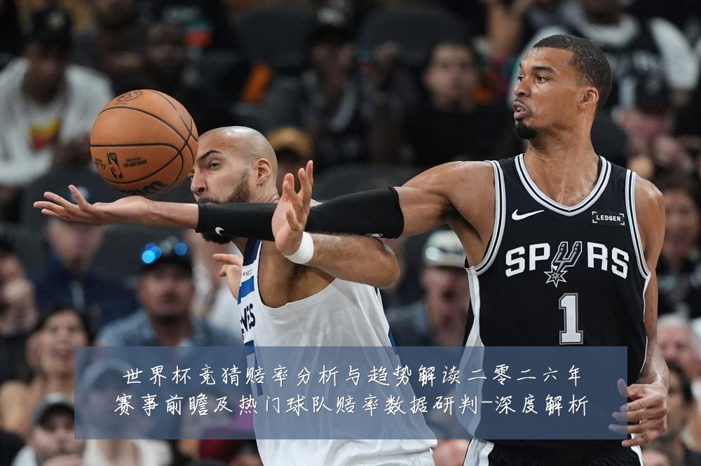 世界杯竞猜赔率分析与趋势解读二零二六年赛事前瞻及热门球队赔率数据研判-深度解析